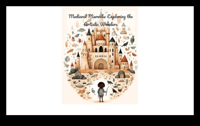 Medieval Marvels: Traversing the Artistic Landscape of the Middle Ages