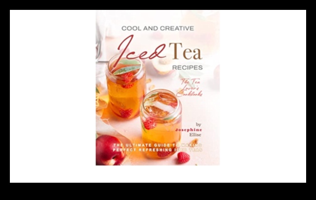Cool and Creative The Ultimate Guide to Mixing and Matching Flavors for Irresistible Iced Teas 2 Cool and Creative: Mixing and Matching Flavors for Irresistible Iced Teas