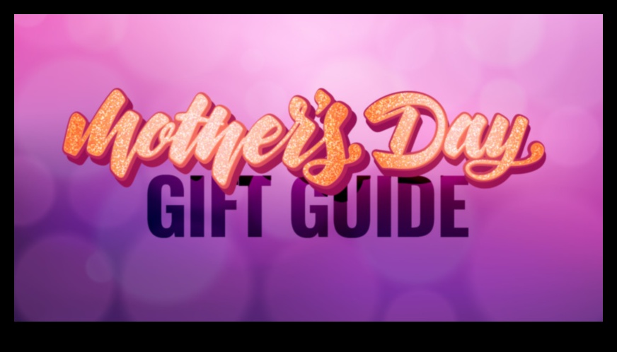 Mother's Day Marvels A Gift Selection Guide 1