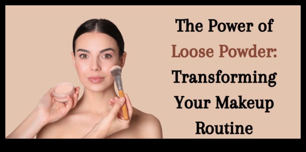 Powder Play The Finishing Touch for Your Makeup Routine 1