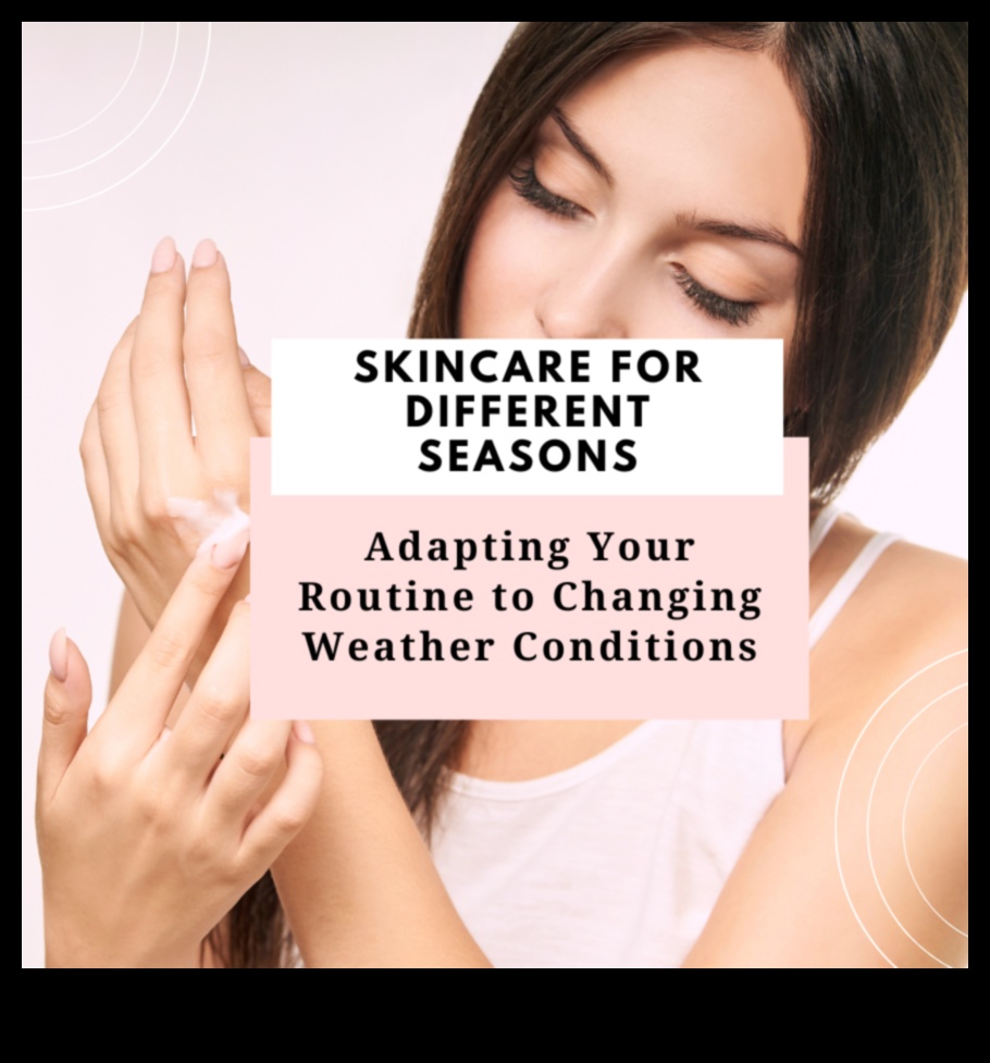 Skincare and Prep for Different Seasons: Adapting to Changing Conditions