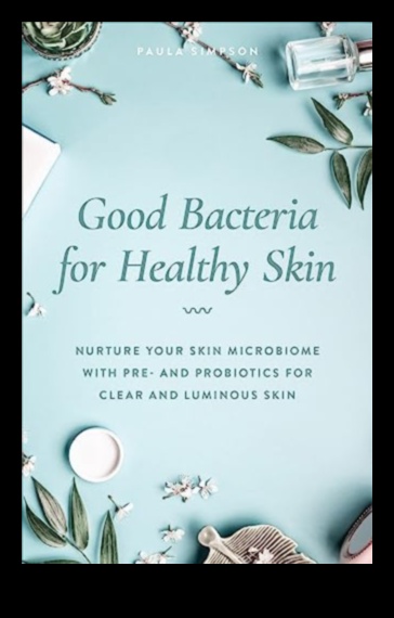 The Role of Probiotics in Skincare: Nurturing Your Skin's Microbiome